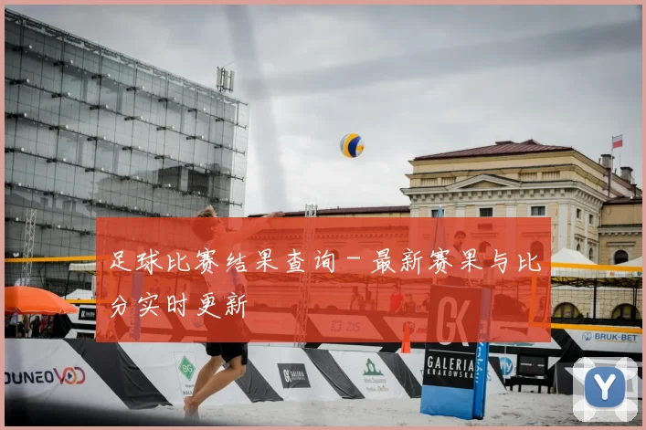 足球比赛结果查询 - 最新赛果与比分实时更新