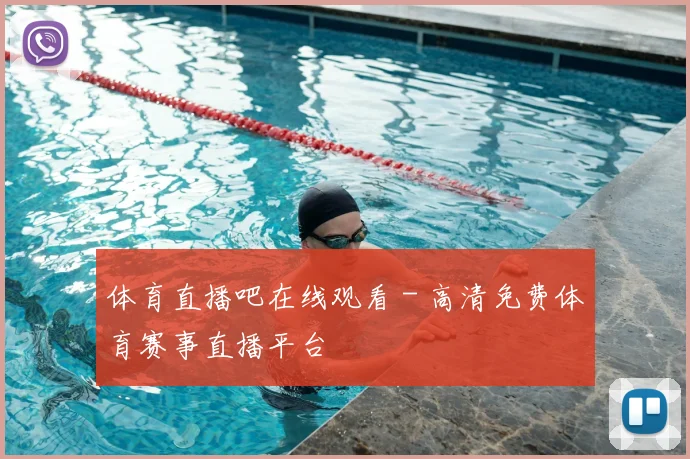体育直播吧在线观看 - 高清免费体育赛事直播平台