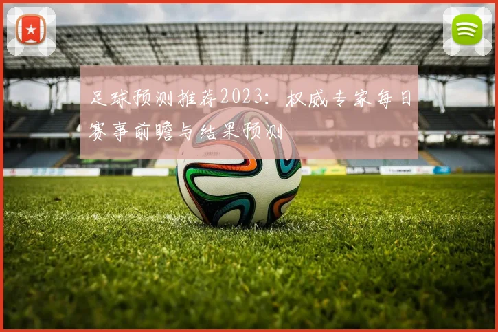 足球预测推荐2023:权威专家每日赛事前瞻与结果预测