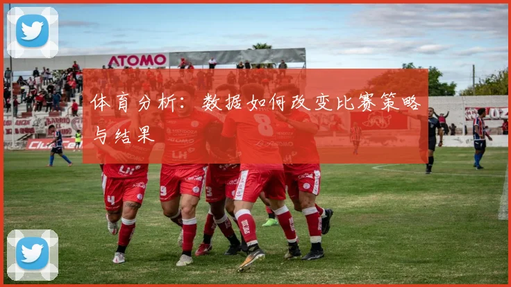 体育分析：数据如何改变比赛策略与结果