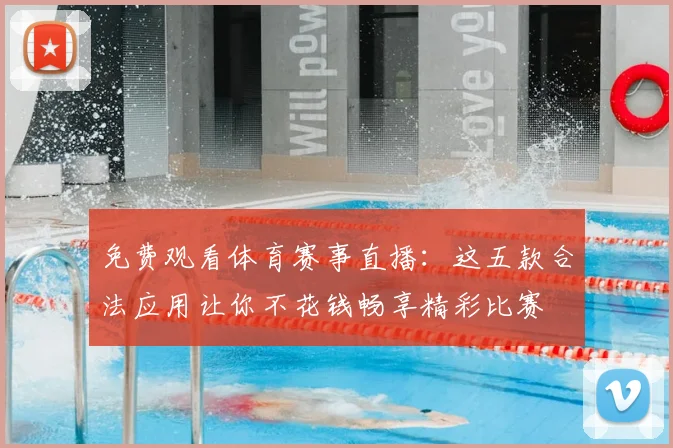 免费观看体育赛事直播:这五款合法应用让你不花钱畅享精彩比赛